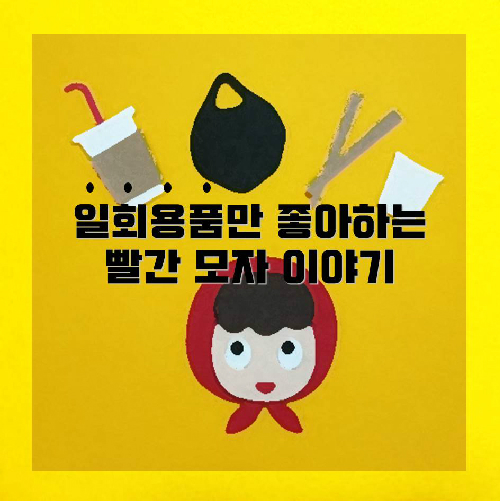 일회용품만 좋아하는 빨간 모자 이야기